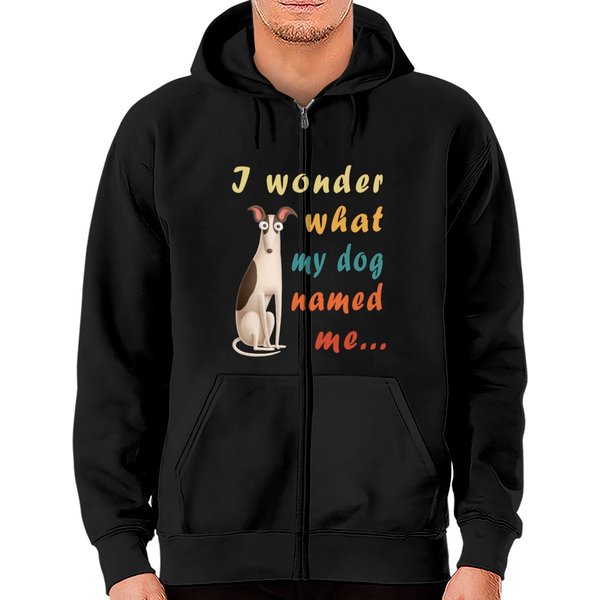 I Wonder What My Dog Named Me... Zip Hoodies-image