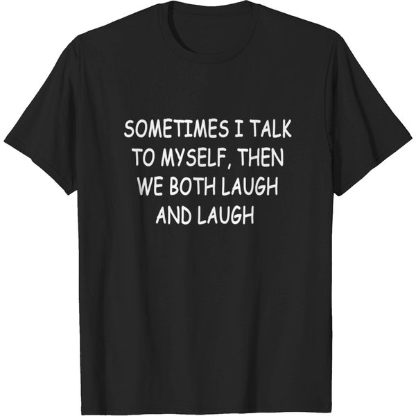 Sometimes I Talk To Myself Then We Both Laugh Andg T-Shirt-image
