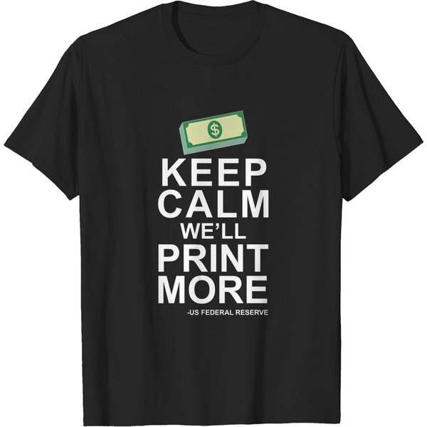 Keep Calm We'll Print More Us Federal Reserve Funny Inflation Recession T-Shirt-image