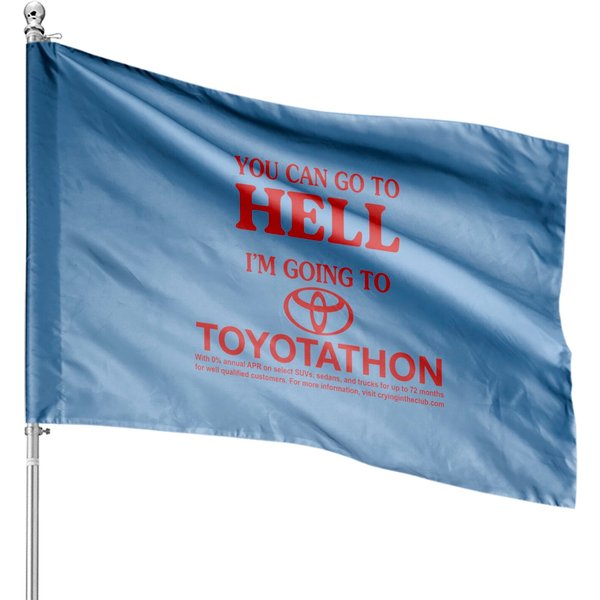 You Can Go To Hell Im Going To Toyotathon House Flags-image