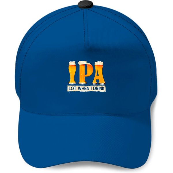 Ipa Lot When I Drink Funny Tfor Beer Lovers Baseball Caps Gift Baseball Caps