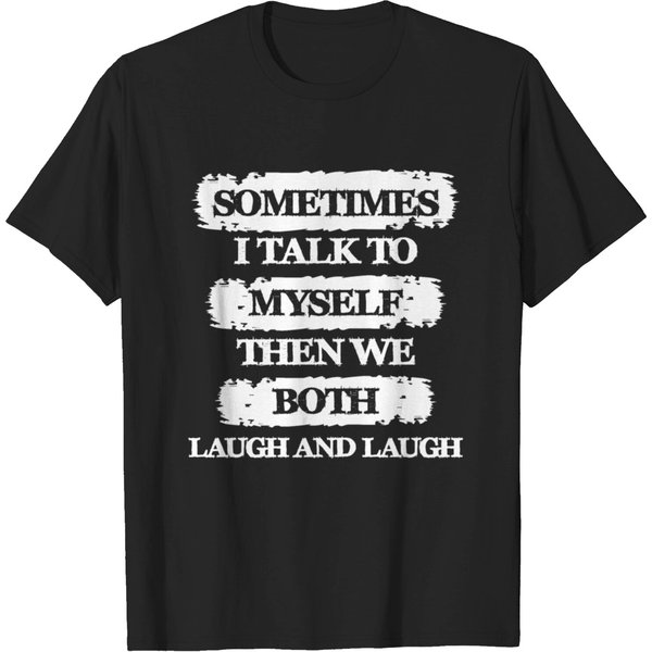 Sometimes I Talk To Myself Then We Both Laugh And T-Shirt-image