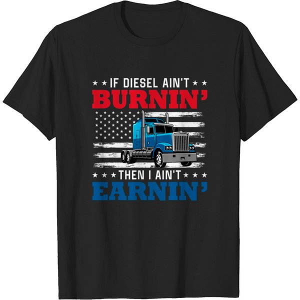 If Diesel Aint Burning I Aint Earning Truck Driver T-Shirt-image