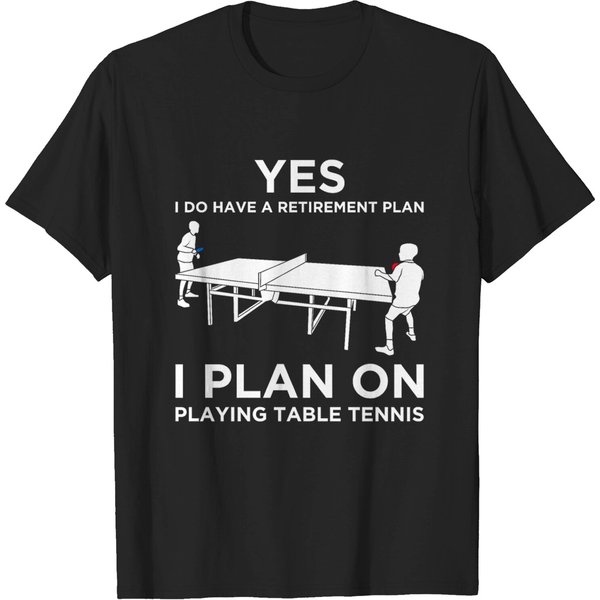 Yes Have A Retirement Plan Table Tennis Ping Pong T-Shirt-image