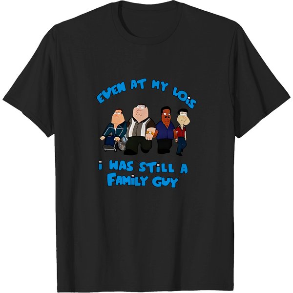 Even At My Lois I Was Still A Family Guy T-Shirt-image