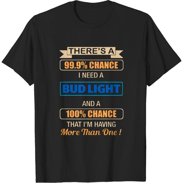 There S A Chance I Need A Bud Light And A 100 Chan T-Shirt-image