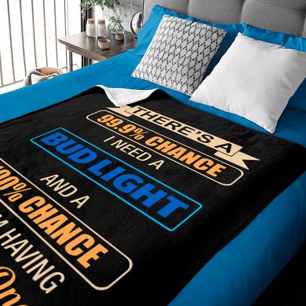 There S A Chance I Need A Bud Light And A 100 Chan Baby Blankets-image