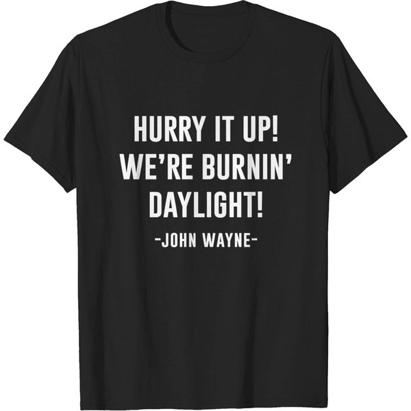 Hurry It Up Were Burnin Daylight - John Wayne - T-Shirt-image