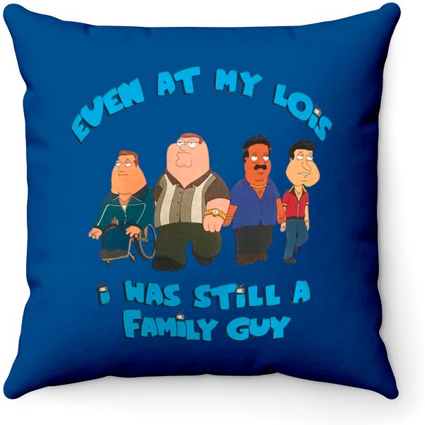 Even At My Lois I Was Still A Family Guy Throw Pillows-image