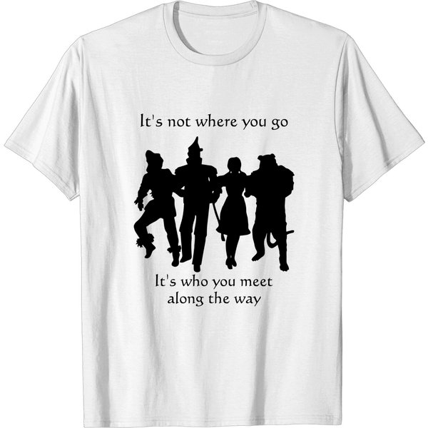 It's Not Where You Go, Its Who You Meet/The Wizard Of Oz Shirt-image