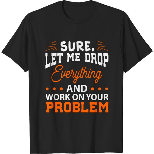 Sure Let Me Drop Everything T-Shirt-image