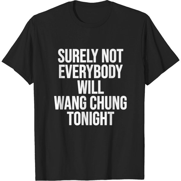 Surely Not Everybody Will Wang Chung Tonight Funny T-Shirt-image