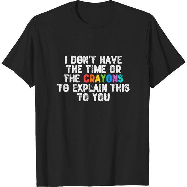 I Don'T Have The Time Or The Crayons - Sarcastic - T-Shirt-image