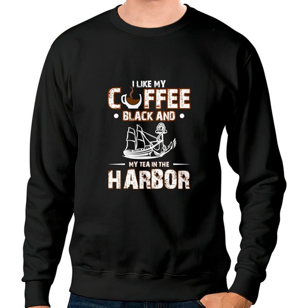 Coffee Sweatshirts I Like My Coffee Black And My Tea In The Harbor-image