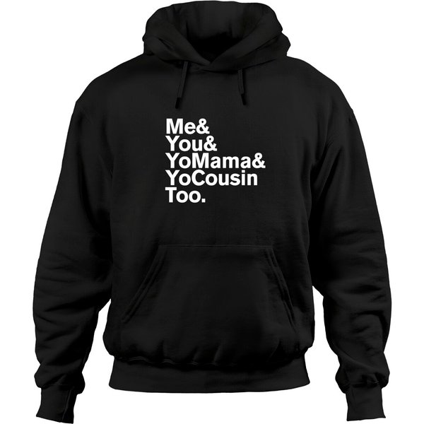 Me You Yo Mama And Yo Cousin Too Hoodies-image