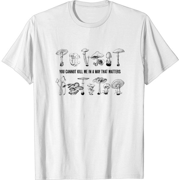 You Cannot Kill Me In A Way That Matters T-Shirt Mushroom-image