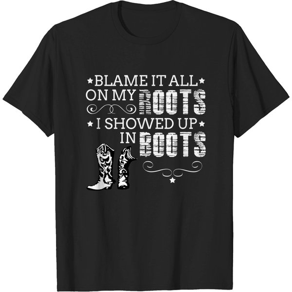 Blame It All On My Roots! I Showed Up In Boots T-Shirt-image