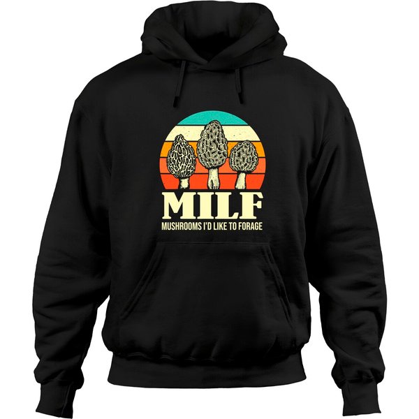 Mushrooms Love Funny Milf Mushrooms I'd Like To Forage Hoodies