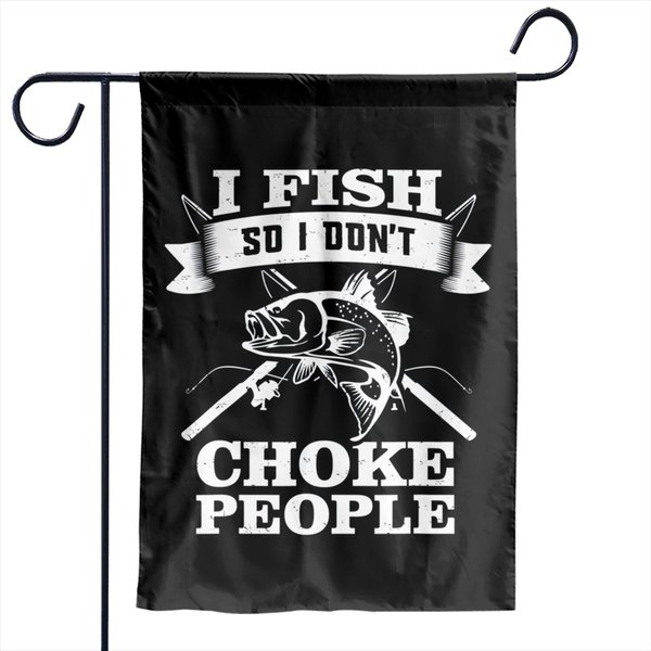 I Fish So I Don't Choke People Fishing Garden Flags-image