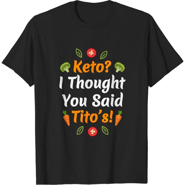 Keto? I Thought You Said Tito's! Funny Diet Quote Humor Gift T-Shirt-image