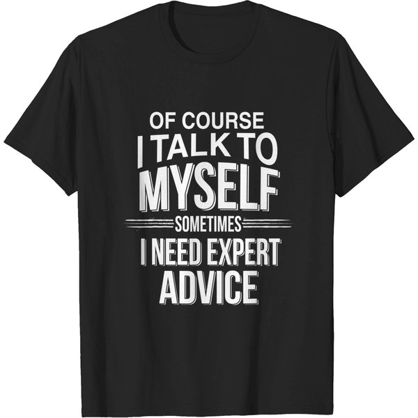 Of Course I Talk To Myself Sometimes I Need Expert Advice-image