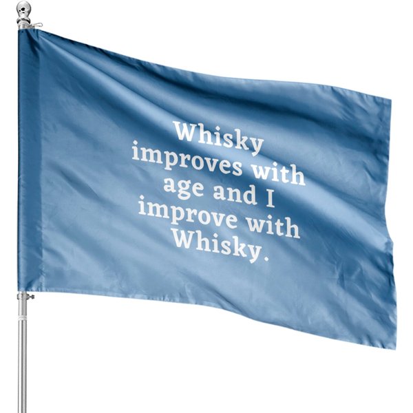 Whisky Improves With Age And I Improve With Whisky House Flags-image