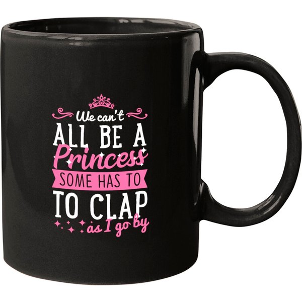We Can't All Be A Princess Someone Has To Clap Mugs-image