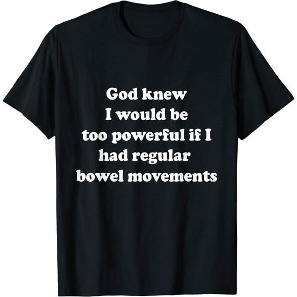 God Knew I Would Be Too Powerful If I Had Regular Bowel Move T-Shirt-image