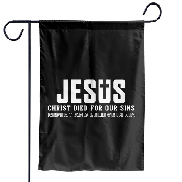 Jesus Christ Died For Our Sins, Repent And Believe Garden Flags
