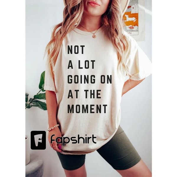 Not A Lot Going On At The Moment T-Shirt, Not A Lot Shirt, Swift 22 Music Video T-Shirt-image