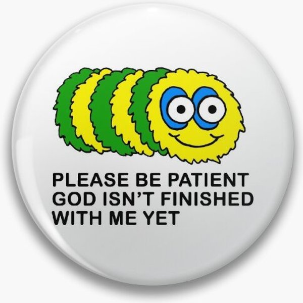 Please Be Patient God Isn't Finished With Me Yet Pin Button-image