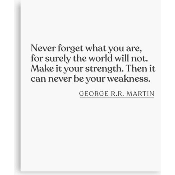 George R.r. Martin - Never Forget What You Are, For Surely The World Will Not. Make It Your Strength. Then It Can Never Be Your Weakness. Canvas