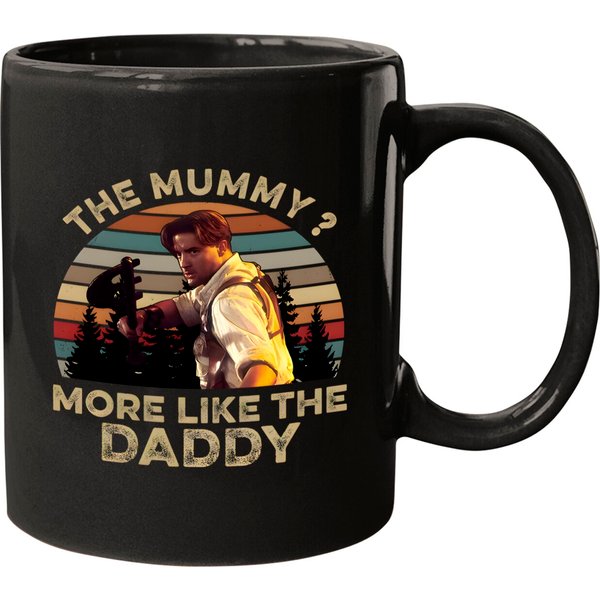 Brendan Fraser The Mummy More Like The Daddy Movie Mugs