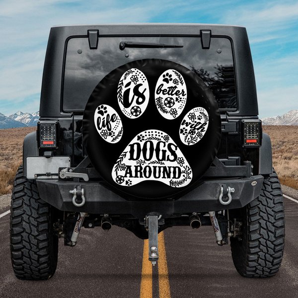 Life Is Better With Dogs Around - Dog Paw Spare Tire Cover