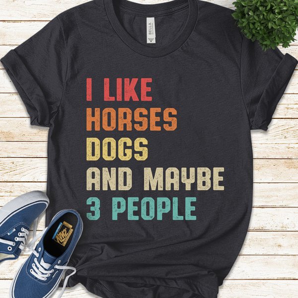 I Like Horses Dogs And Maybe 3 People Shirt, Women Horse Lover Shirt, Horse Mom Shirt-image