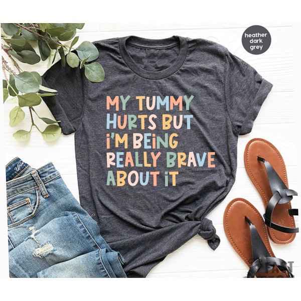 My Tummy Hurts But Im Being Really Brave About It, Funny Shirt, My Tummy Hurts Tee-image