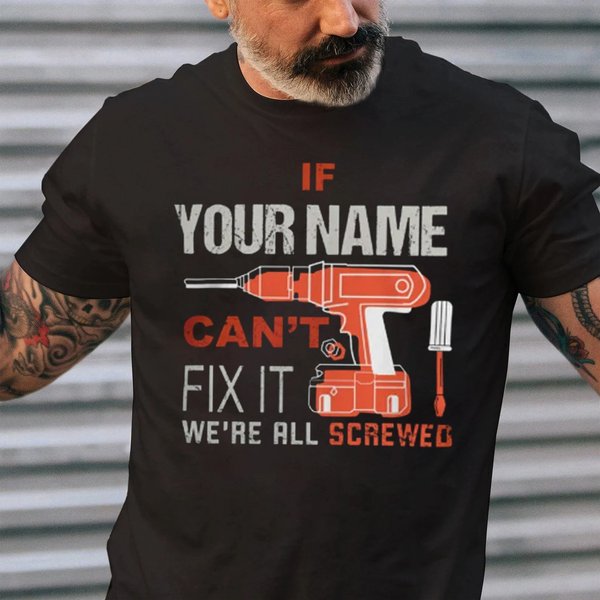 If Your Name Can't Fix It ! We're All Screwed T-Shirt-image