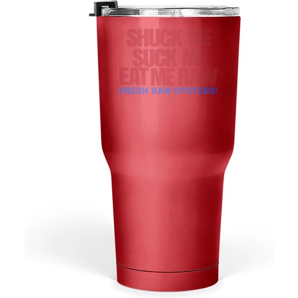 Shuck Me Suck Me Eat Me Raw Fresh Oysters Tumblers 30 Oz-image