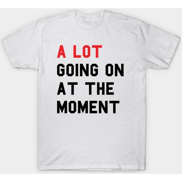 A Lot Going On At The Moment - A Lot Going On At The Moment - T-Shirt-image