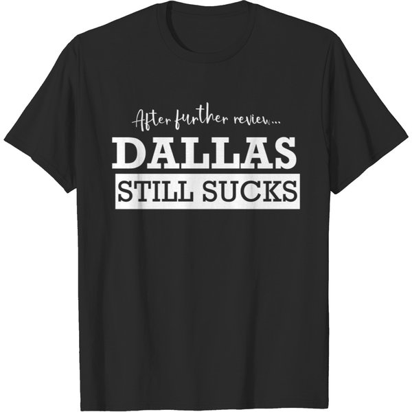 After Further Review, Dallas Still Sucks Tshirt-image