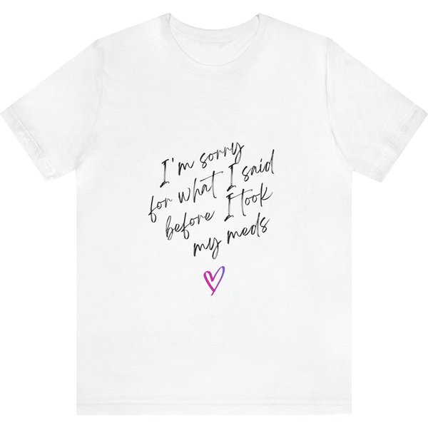 I'M Sorry For What I Said Before I Took My Meds T-Shirt / Adhd Humorous Unisex Jersey Short T-Shirt / Neurodivergent Unisex / Medication-image