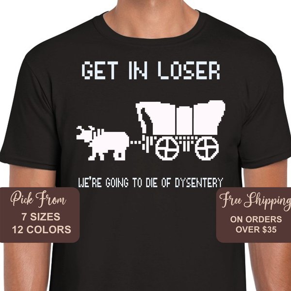 Oregon Trail Shirt, Get In Loser We're Going To Die Of Dysentery T-Shirt-image