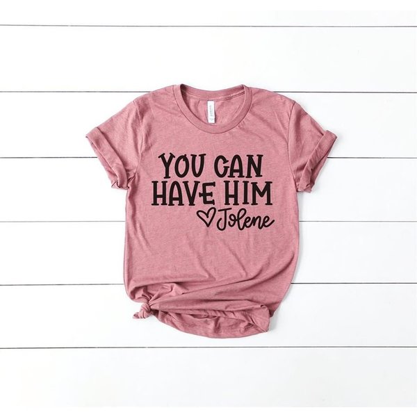 You Can Have Him, Love Jolene Shirt