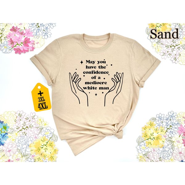 May You Have The Confidence Of A Mediocre White Man Shirt-image