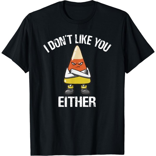 I Don't Like You Either Candy Corn T-shirt