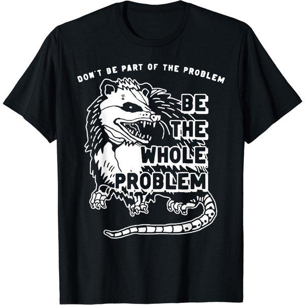 Possum Don't Be Part Of The Problem Be The Entire Problem T-Shirt-image