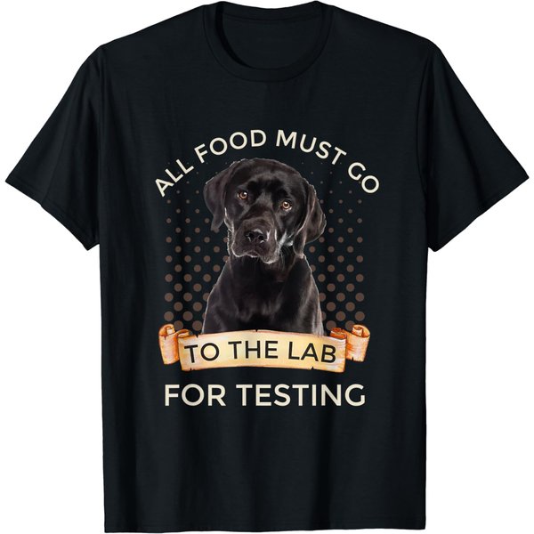 Labrador Gifts All Food Must Go To The Lab For Testing T-Shirt-image