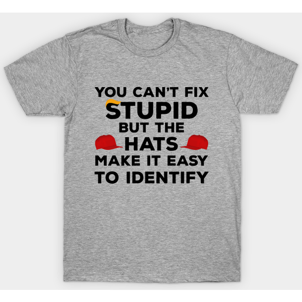 You Can'T Fix Stupid But The Hats Make It Easy To Identify Funny Anti-Trump - Anti Trump - T-Shirt-image