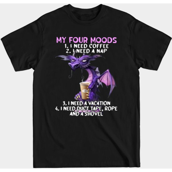 Dragon My Four Moods I Need Coffee A Nap A Vacation Duct - Dragon My Four Moods I Need Coffee - T-Shirt-image