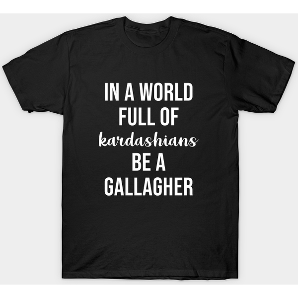 In A World Full Of Kardashians Be A Gallagher - Shameless - T-Shirt-image
